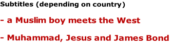 Subtitles (depending on country)

- a Muslim boy meets the West

- Muhammad, Jesus and James Bond
