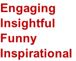 Engaging
Insightful
Funny
Inspirational
